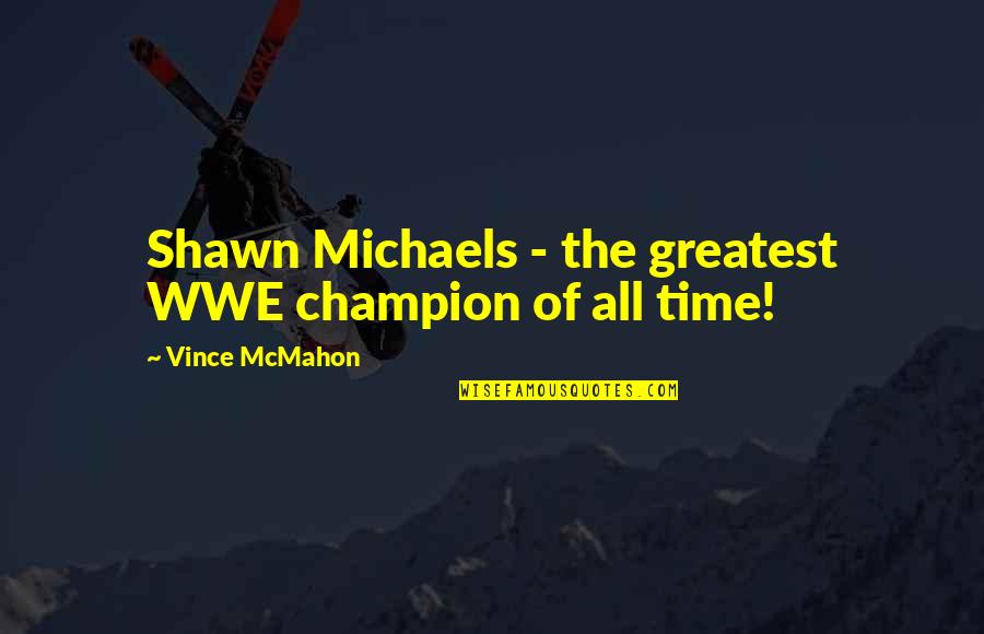 Medb's Quotes By Vince McMahon: Shawn Michaels - the greatest WWE champion of
