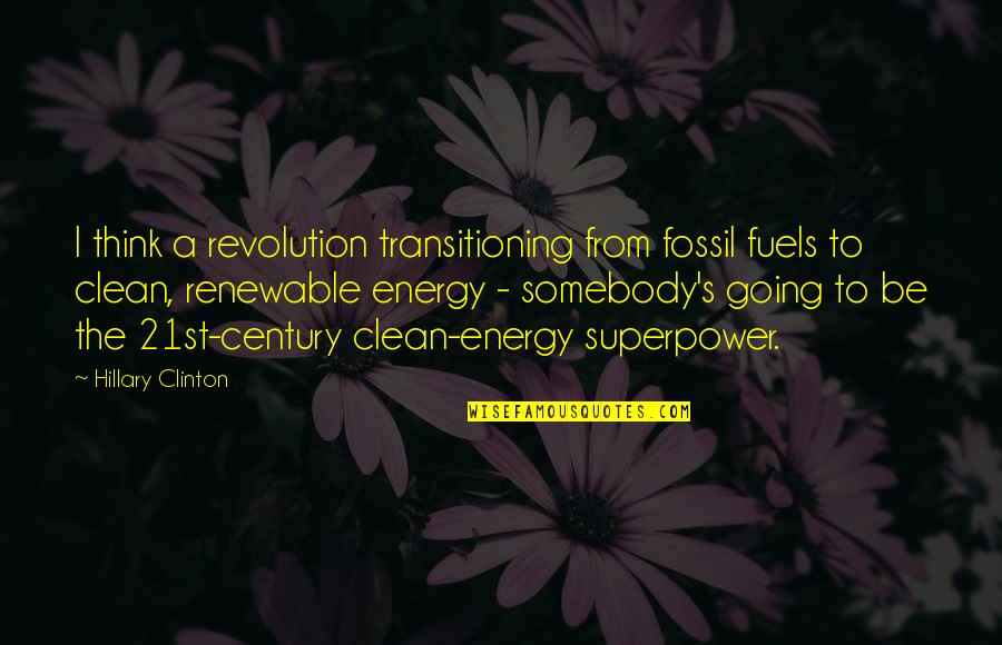 Medcalf Fabrication Quotes By Hillary Clinton: I think a revolution transitioning from fossil fuels