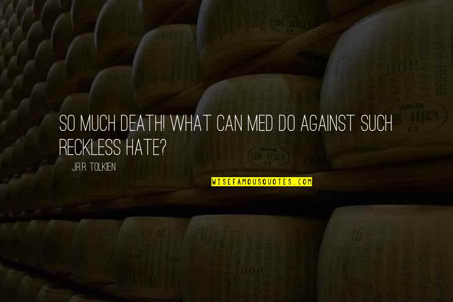 Med'cines Quotes By J.R.R. Tolkien: So much death! What can med do against