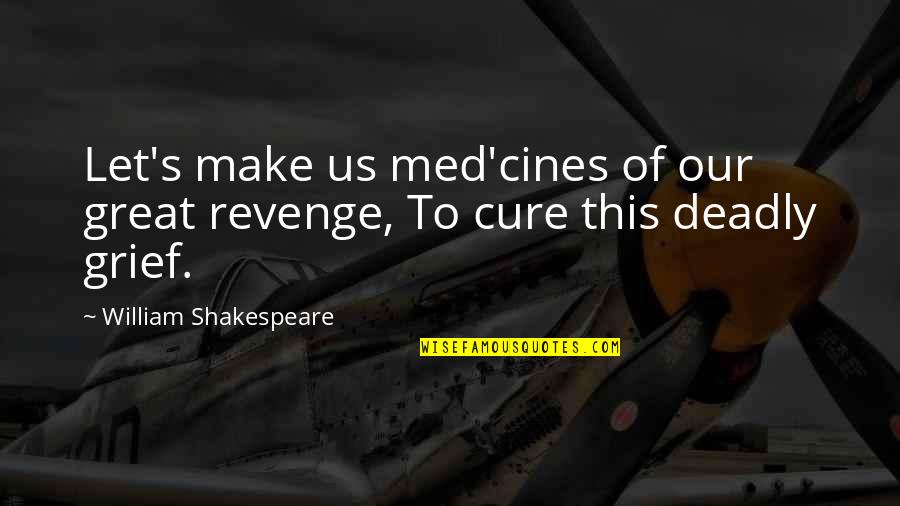 Med'cines Quotes By William Shakespeare: Let's make us med'cines of our great revenge,