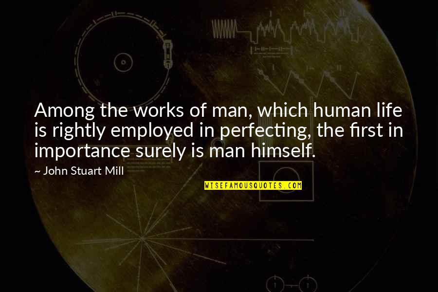 Meddadv Quotes By John Stuart Mill: Among the works of man, which human life Meddadv Quotes By John Stuart Mill: Among the works of man, which human life