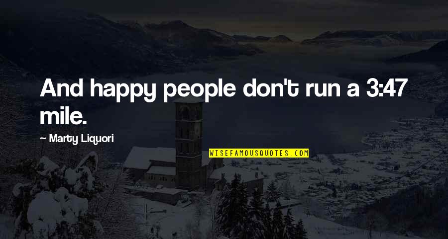Meddah Aoued Quotes By Marty Liquori: And happy people don't run a 3:47 mile.