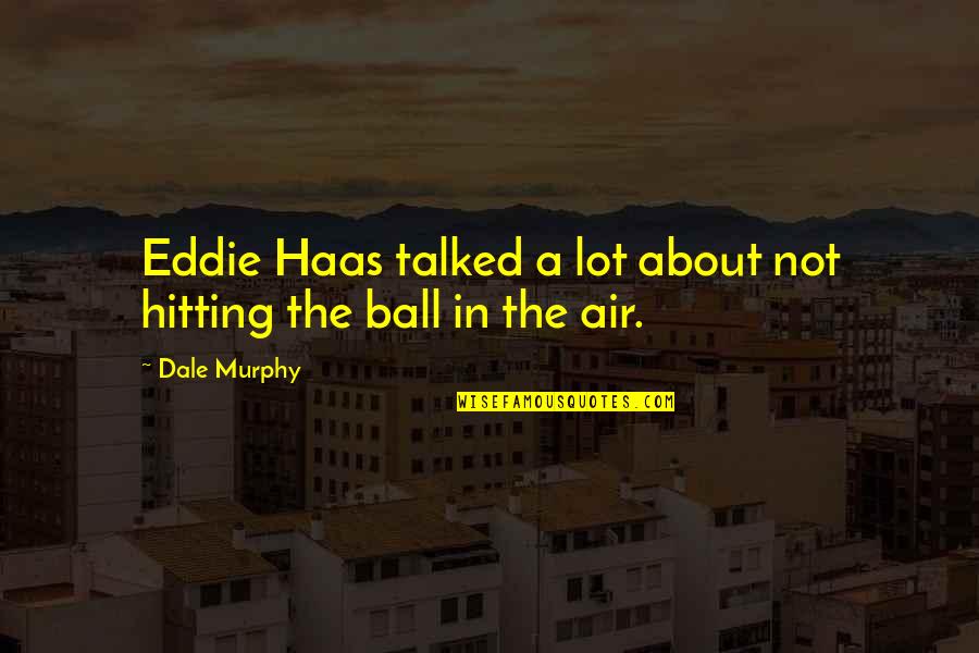 Meddah Nedir Quotes By Dale Murphy: Eddie Haas talked a lot about not hitting