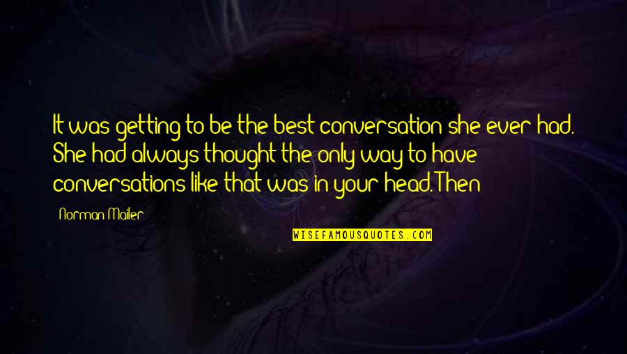 Meddah Youtube Quotes By Norman Mailer: It was getting to be the best conversation Meddah Youtube Quotes By Norman Mailer: It was getting to be the best conversation