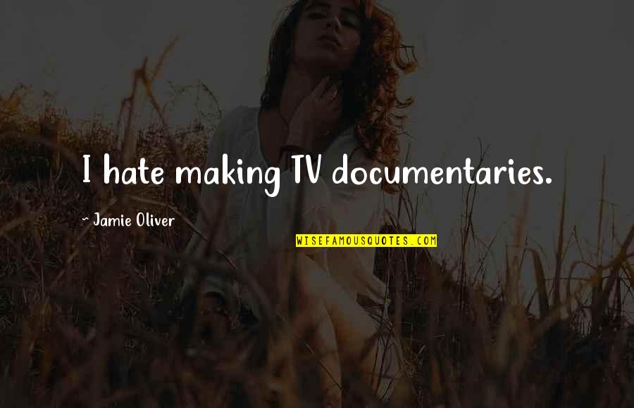 Medders Quotes By Jamie Oliver: I hate making TV documentaries. Medders Quotes By Jamie Oliver: I hate making TV documentaries.
