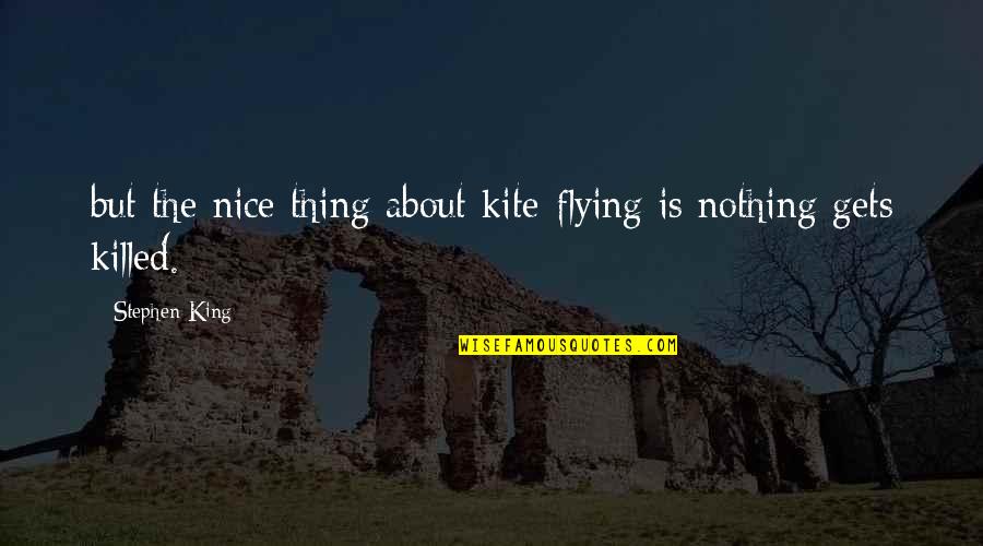 Meddlars Quotes By Stephen King: but the nice thing about kite-flying is nothing