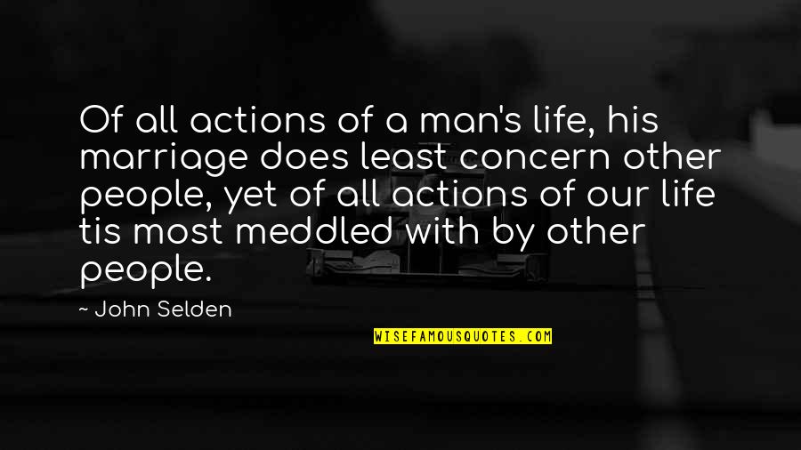 Meddled 7 Quotes By John Selden: Of all actions of a man's life, his Meddled 7 Quotes By John Selden: Of all actions of a man's life, his