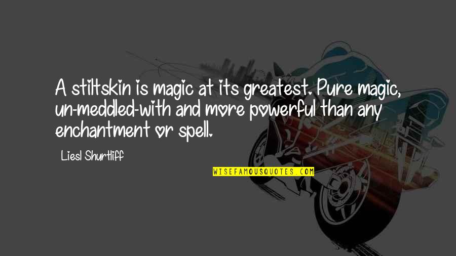 Meddled Quotes By Liesl Shurtliff: A stiltskin is magic at its greatest. Pure