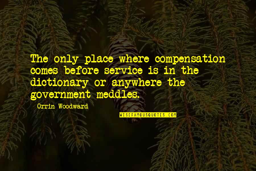 Meddles Quotes By Orrin Woodward: The only place where compensation comes before service