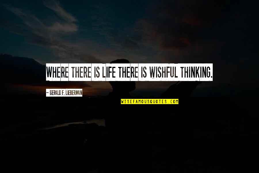 Meddling Family Members Quotes By Gerald F. Lieberman: Where there is life there is wishful thinking. Meddling Family Members Quotes By Gerald F. Lieberman: Where there is life there is wishful thinking.