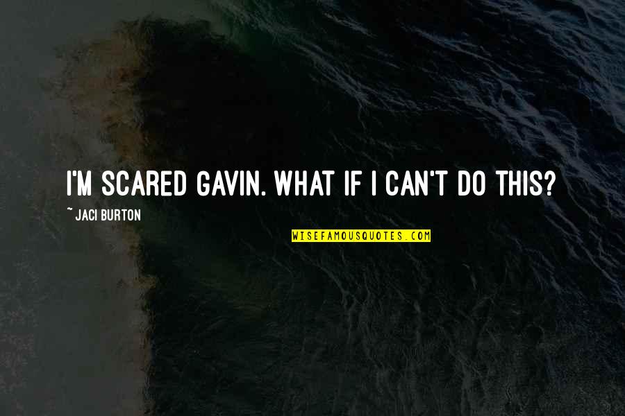 Meddling Family Members Quotes By Jaci Burton: I'm scared Gavin. What if I can't do
