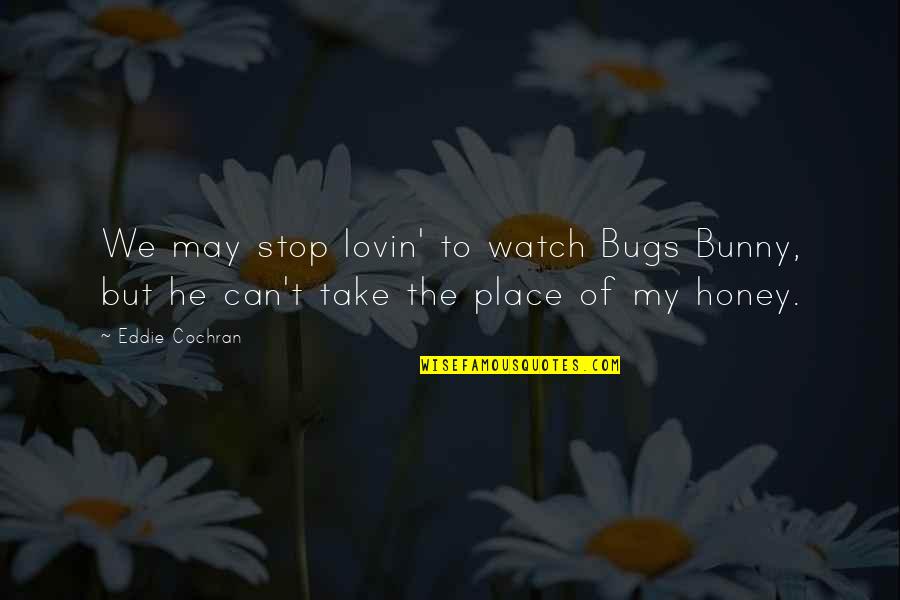 Meddling Friends Quotes By Eddie Cochran: We may stop lovin' to watch Bugs Bunny,