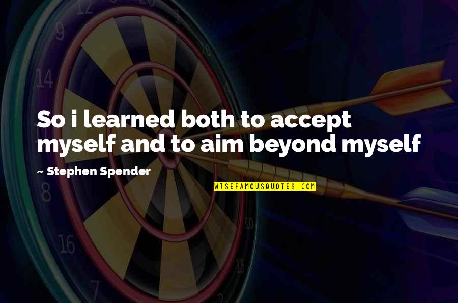 Meddling Friends Quotes By Stephen Spender: So i learned both to accept myself and
