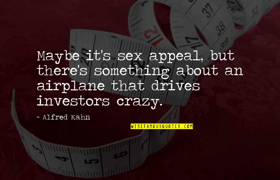 Meddling In Laws Quotes By Alfred Kahn: Maybe it's sex appeal, but there's something about