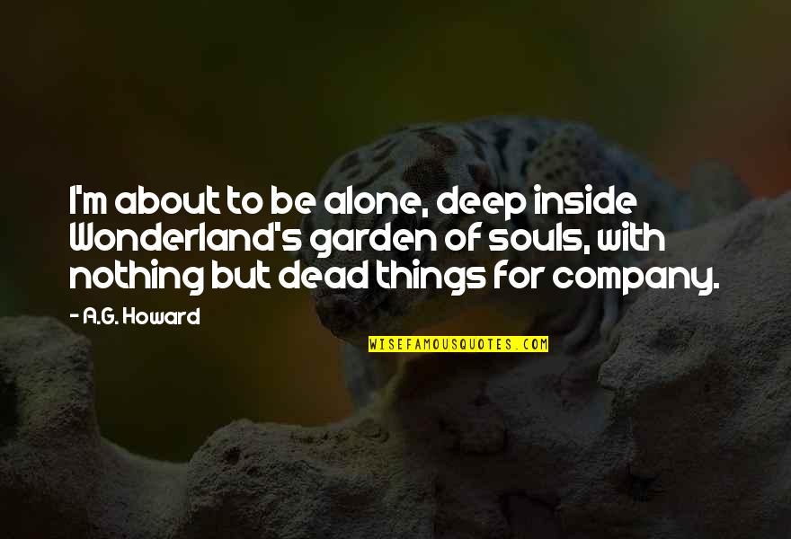 Meddling In Relationships Quotes By A.G. Howard: I'm about to be alone, deep inside Wonderland's