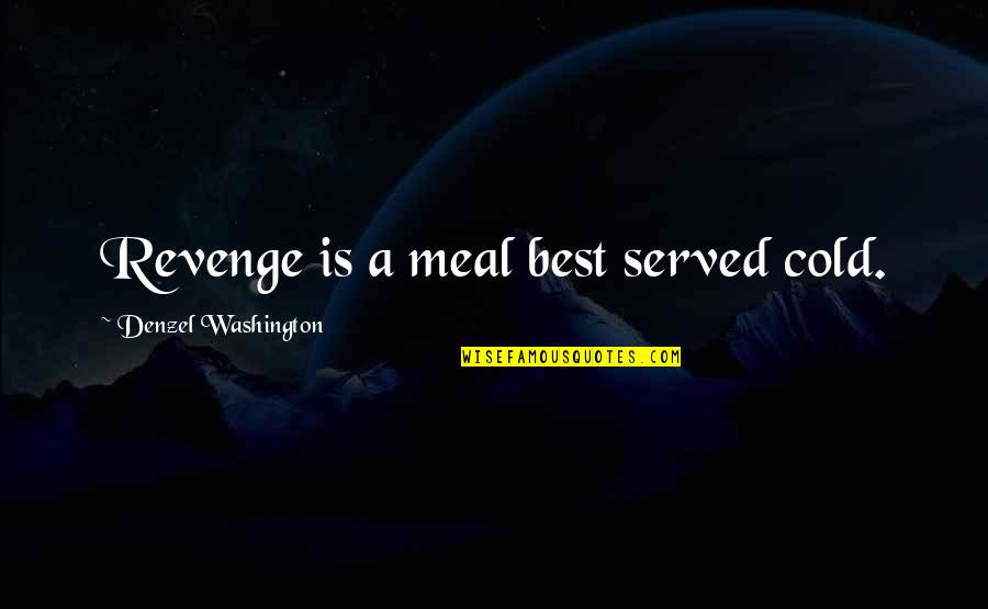 Meddling Others Life Quotes By Denzel Washington: Revenge is a meal best served cold.