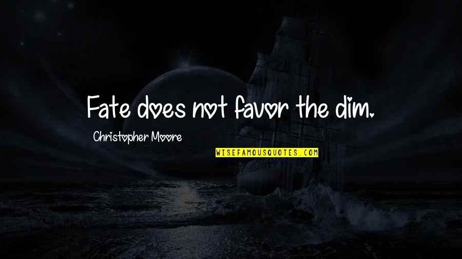 Meddock Interiors Quotes By Christopher Moore: Fate does not favor the dim. Meddock Interiors Quotes By Christopher Moore: Fate does not favor the dim.