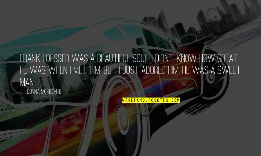 Meddock Interiors Quotes By Donna McKechnie: Frank Loesser was a beautiful soul. I didn't Meddock Interiors Quotes By Donna McKechnie: Frank Loesser was a beautiful soul. I didn't