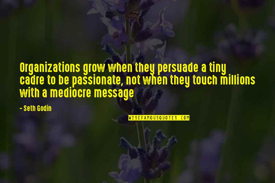 Meddock Interiors Quotes By Seth Godin: Organizations grow when they persuade a tiny cadre Meddock Interiors Quotes By Seth Godin: Organizations grow when they persuade a tiny cadre