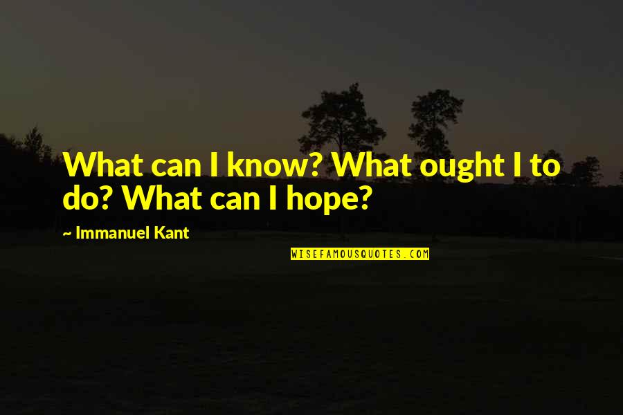 Meddybemps Quotes By Immanuel Kant: What can I know? What ought I to