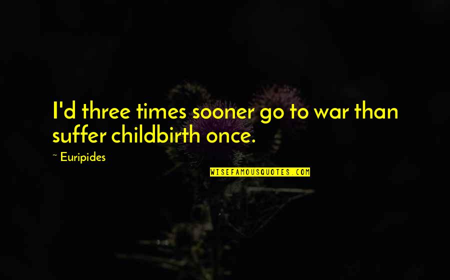 Medea Play Quotes By Euripides: I'd three times sooner go to war than