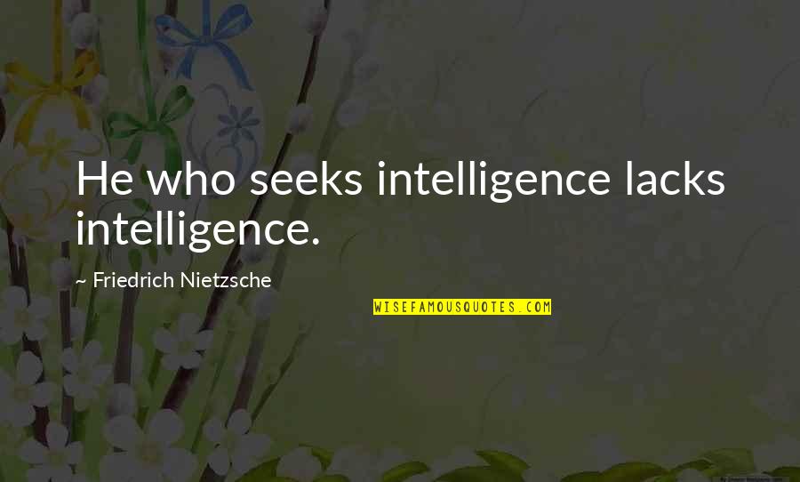 Medea Quotes By Friedrich Nietzsche: He who seeks intelligence lacks intelligence. Medea Quotes By Friedrich Nietzsche: He who seeks intelligence lacks intelligence.