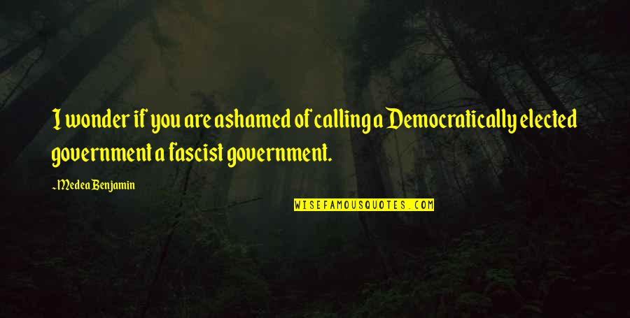 Medea Quotes By Medea Benjamin: I wonder if you are ashamed of calling Medea Quotes By Medea Benjamin: I wonder if you are ashamed of calling