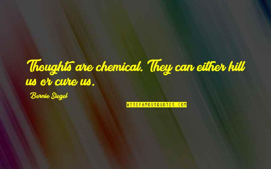 Medecins Sans Frontieres Quotes By Bernie Siegel: Thoughts are chemical. They can either kill us