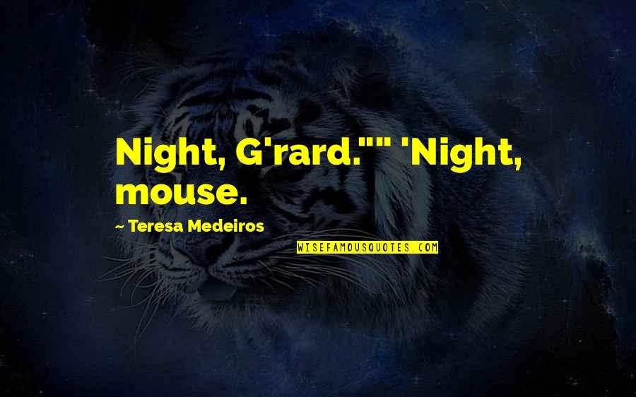 Medeiros Quotes By Teresa Medeiros: Night, G'rard."" 'Night, mouse.