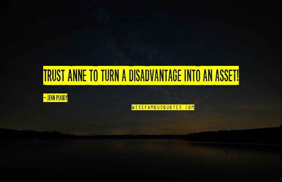 Medeko Quotes By Jean Plaidy: Trust Anne to turn a disadvantage into an Medeko Quotes By Jean Plaidy: Trust Anne to turn a disadvantage into an