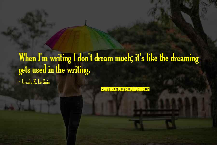 Medeko Quotes By Ursula K. Le Guin: When I'm writing I don't dream much; it's Medeko Quotes By Ursula K. Le Guin: When I'm writing I don't dream much; it's
