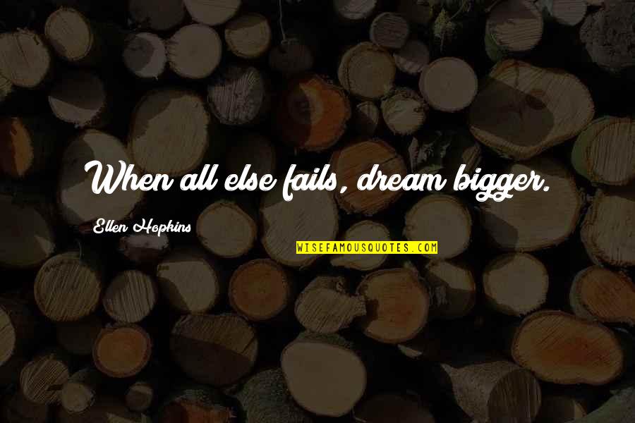 Medeleven Overleden Quotes By Ellen Hopkins: When all else fails, dream bigger.