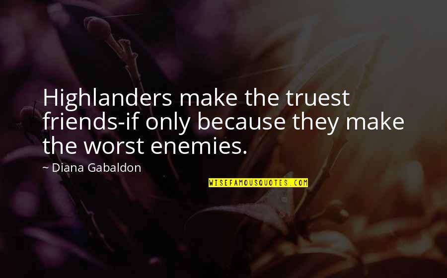 Medelijden Quotes By Diana Gabaldon: Highlanders make the truest friends-if only because they