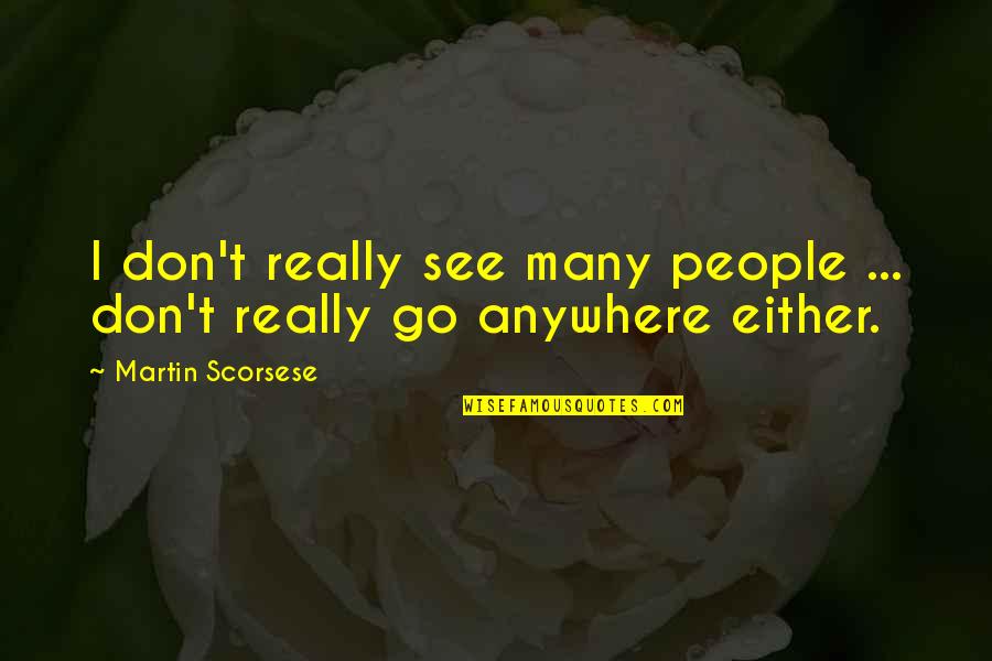 Medelijden Quotes By Martin Scorsese: I don't really see many people ... don't