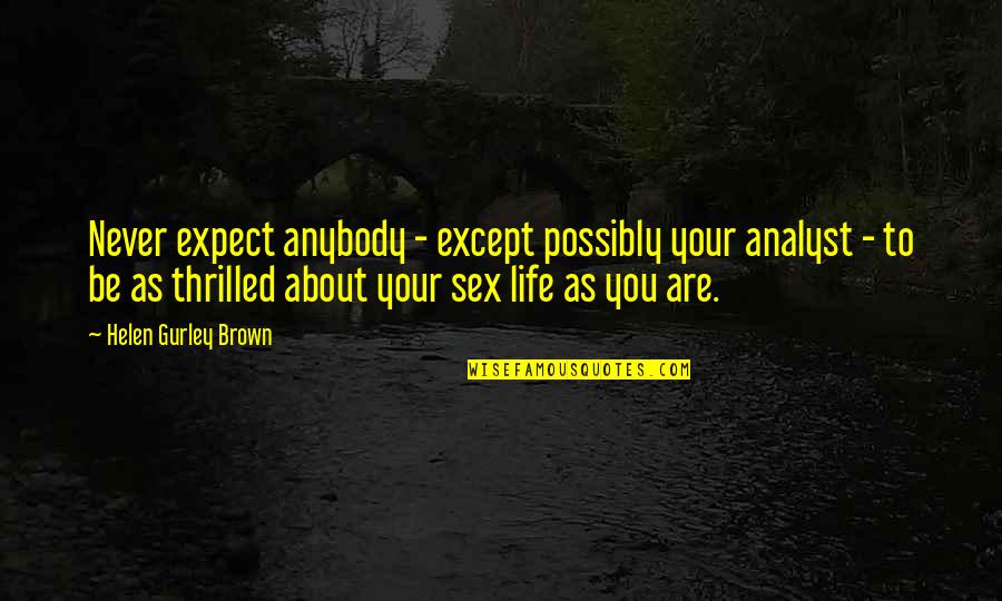 Medellin Cartel Quotes By Helen Gurley Brown: Never expect anybody - except possibly your analyst
