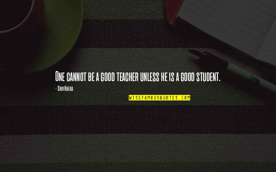 Medemblik Google Quotes By Shiv Khera: One cannot be a good teacher unless he