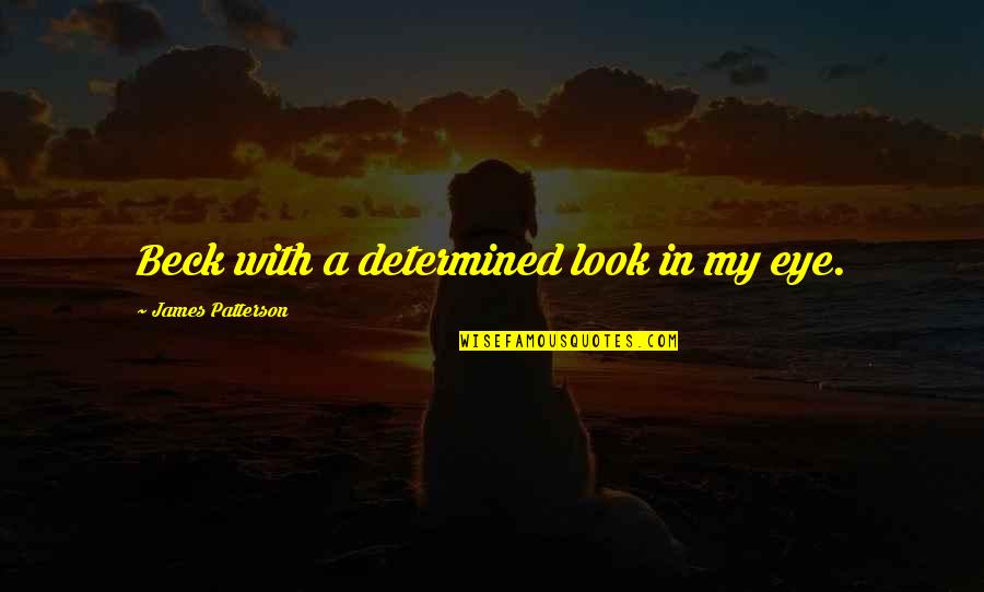 Medeniyet University Quotes By James Patterson: Beck with a determined look in my eye. Medeniyet University Quotes By James Patterson: Beck with a determined look in my eye.