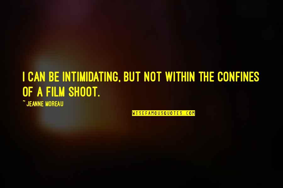 Medeniyet University Quotes By Jeanne Moreau: I can be intimidating, but not within the