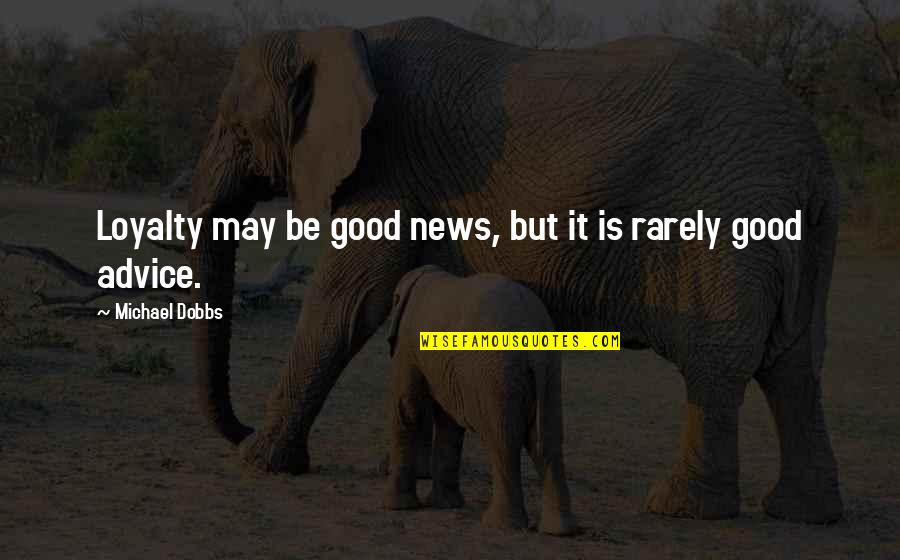 Medeniyet University Quotes By Michael Dobbs: Loyalty may be good news, but it is Medeniyet University Quotes By Michael Dobbs: Loyalty may be good news, but it is