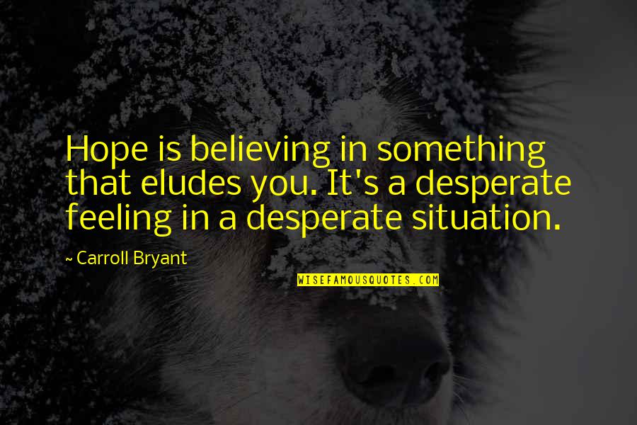 Medernach Brian Quotes By Carroll Bryant: Hope is believing in something that eludes you.