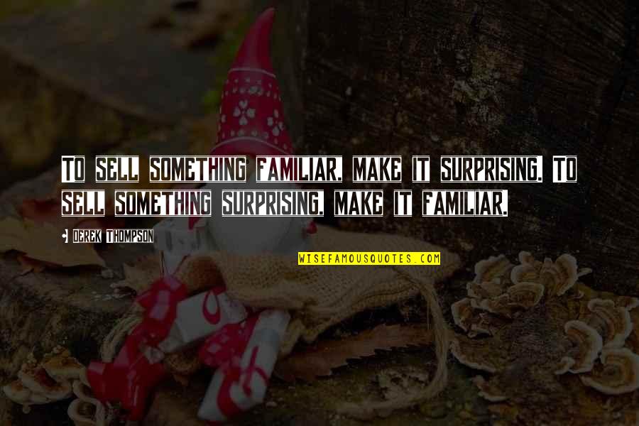 Medes Quotes By Derek Thompson: To sell something familiar, make it surprising. To