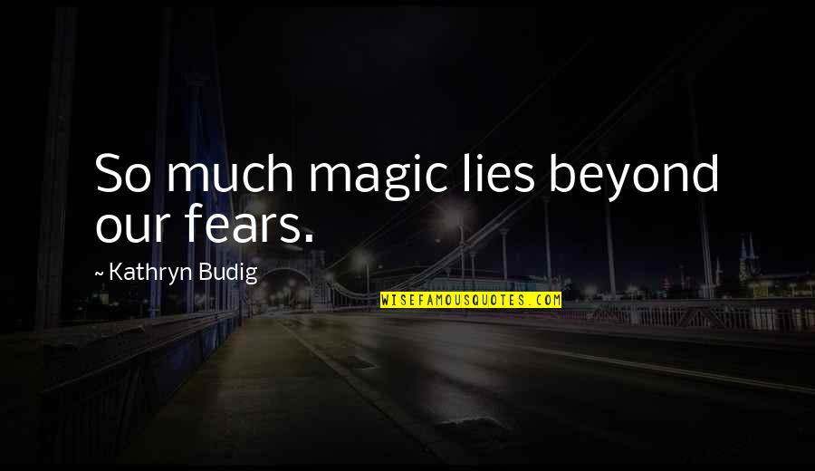 Medesign Quotes By Kathryn Budig: So much magic lies beyond our fears.