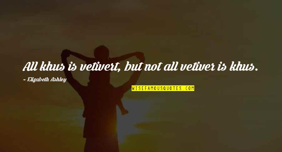 Medevac Quotes By Elizabeth Ashley: All khus is vetivert, but not all vetiver Medevac Quotes By Elizabeth Ashley: All khus is vetivert, but not all vetiver