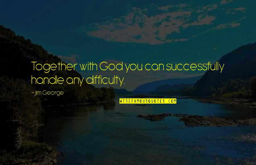 Medevac Quotes By Jim George: Together with God you can successfully handle any