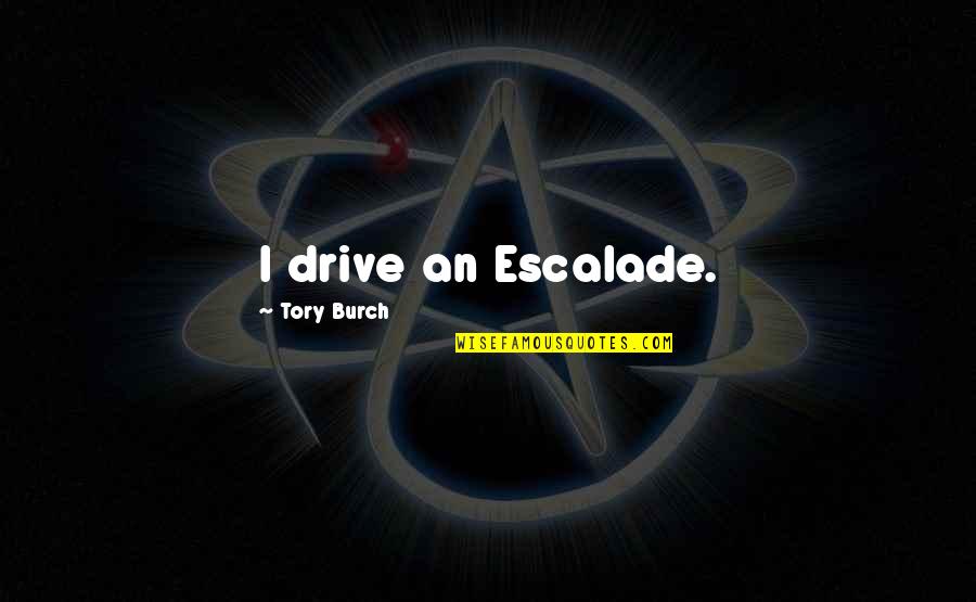 Medevac Quotes By Tory Burch: I drive an Escalade. Medevac Quotes By Tory Burch: I drive an Escalade.