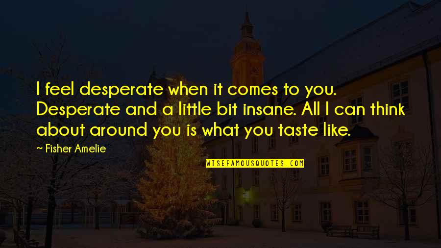 Medevac Vs Casevac Quotes By Fisher Amelie: I feel desperate when it comes to you.