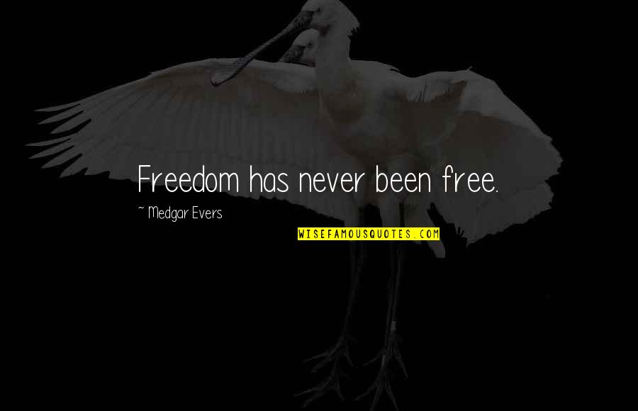 Medgar Evers Quotes By Medgar Evers: Freedom has never been free.