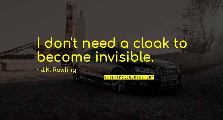 Medgyesi Peter Quotes By J.K. Rowling: I don't need a cloak to become invisible. Medgyesi Peter Quotes By J.K. Rowling: I don't need a cloak to become invisible.