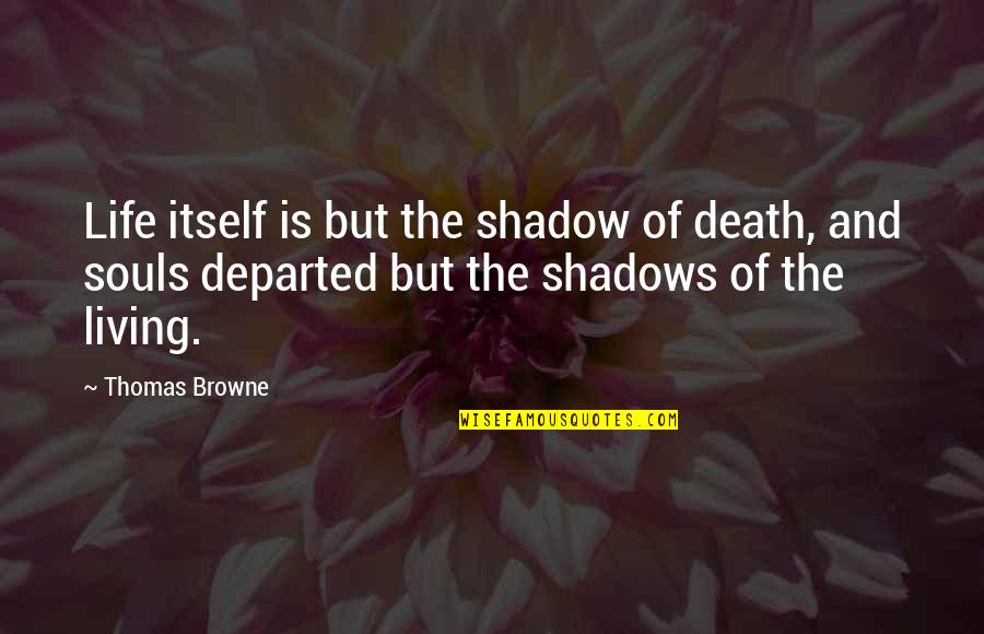 Medhirud Quotes By Thomas Browne: Life itself is but the shadow of death,