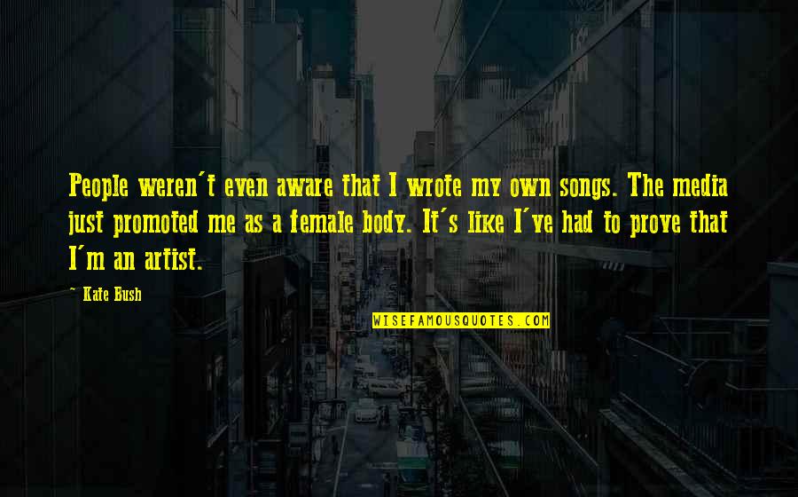 Media And Body Quotes By Kate Bush: People weren't even aware that I wrote my Media And Body Quotes By Kate Bush: People weren't even aware that I wrote my